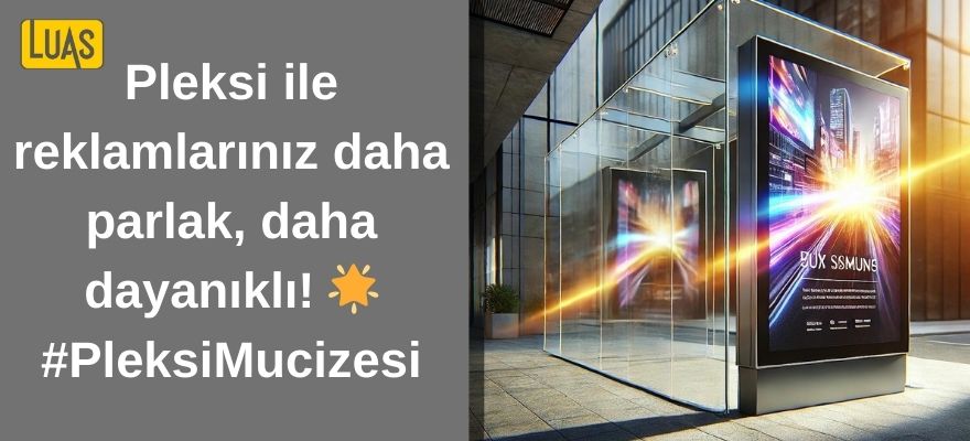 Reklam Panolarında Pleksi Mucizesi: Dayanıklı ve Şeffaf Görsellerin Gücü