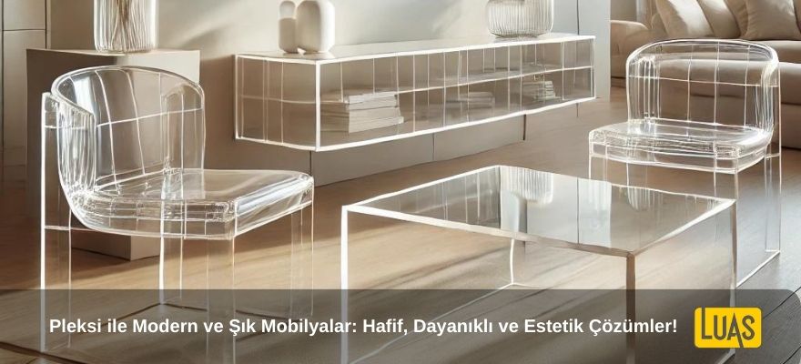 Mobilya Üretiminde Pleksi: Modern ve Estetik Tasarımlara Yol Açan Materyal