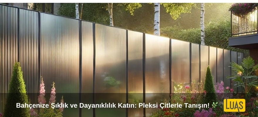 Bahçe Dekorasyonunda Pleksi Çit: Estetik ve Dayanıklı Çözümler