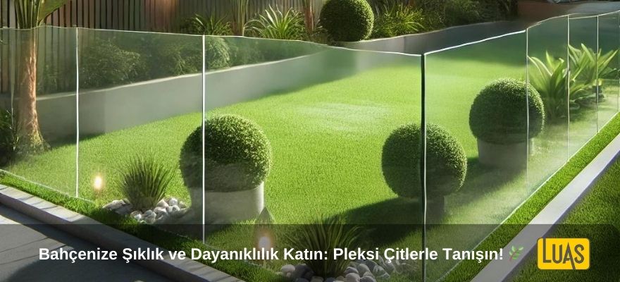 Bahçe Dekorasyonunda Pleksi: Dayanıklı ve Estetik Çit Çözümleri